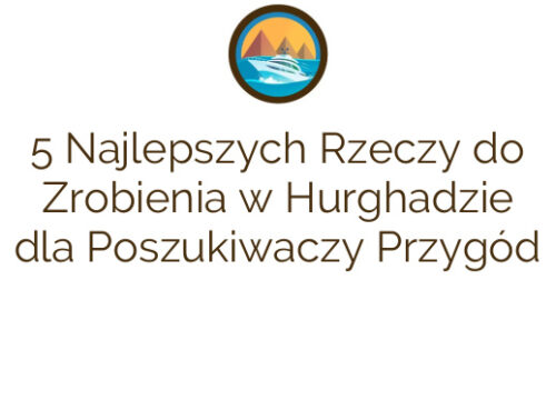 5 Najlepszych Rzeczy do Zrobienia w Hurghadzie dla Poszukiwaczy Przygód