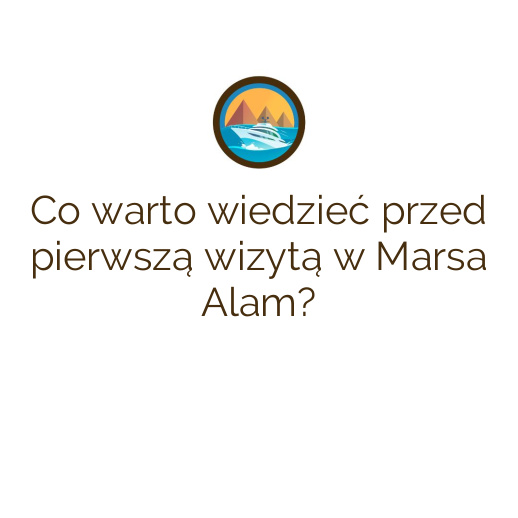 Co warto wiedzieć przed pierwszą wizytą w Marsa Alam?
