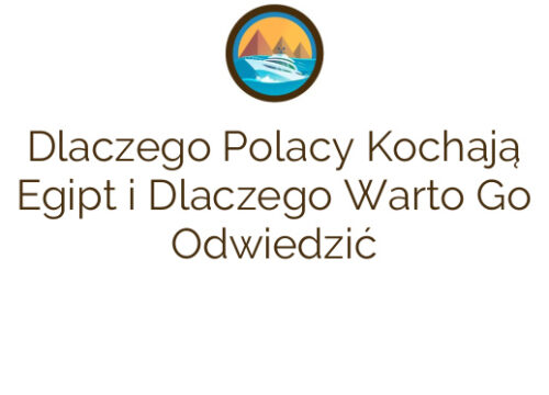 Dlaczego Polacy Kochają Egipt i Dlaczego Warto Go Odwiedzić