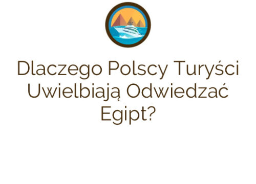 Dlaczego Polscy Turyści Uwielbiają Odwiedzać Egipt?