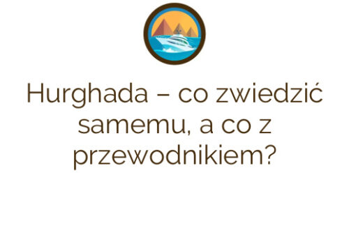 Hurghada – co zwiedzić samemu, a co z przewodnikiem?