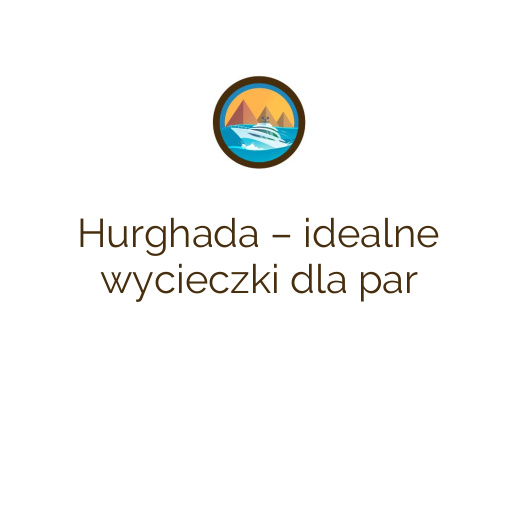 Hurghada – idealne wycieczki dla par