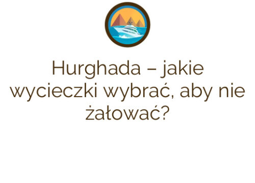 Hurghada – jakie wycieczki wybrać, aby nie żałować?
