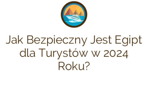 Jak Bezpieczny Jest Egipt dla Turystów w 2024 Roku?