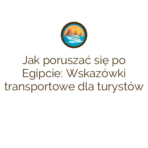 Jak poruszać się po Egipcie: Wskazówki transportowe dla turystów