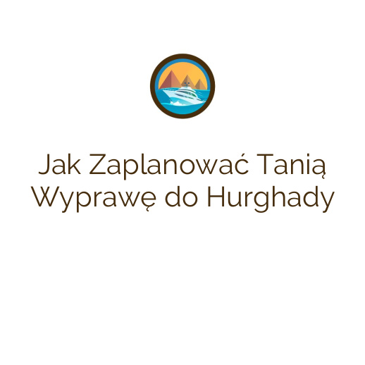Jak Zaplanować Tanią Wyprawę do Hurghady