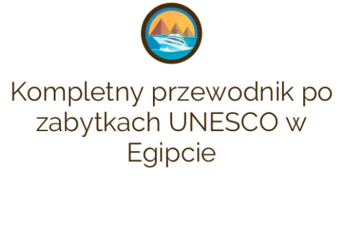 Kompletny przewodnik po zabytkach UNESCO w Egipcie