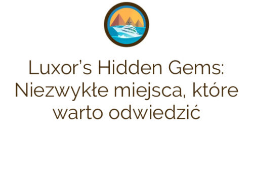 Luxor’s Hidden Gems: Niezwykłe miejsca, które warto odwiedzić
