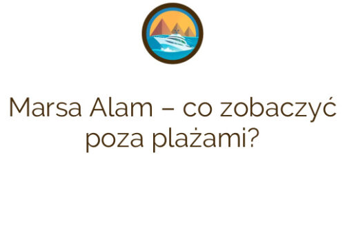 Marsa Alam – co zobaczyć poza plażami?