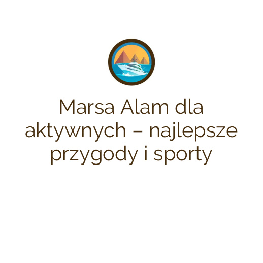 Marsa Alam dla aktywnych – najlepsze przygody i sporty