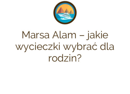 Marsa Alam – jakie wycieczki wybrać dla rodzin?