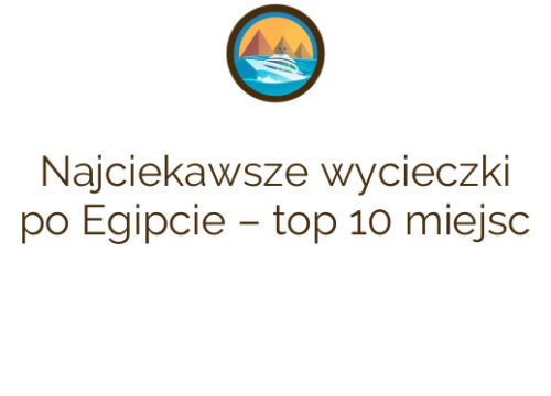 Najciekawsze wycieczki po Egipcie – top 10 miejsc