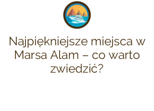 Najpiękniejsze miejsca w Marsa Alam – co warto zwiedzić?