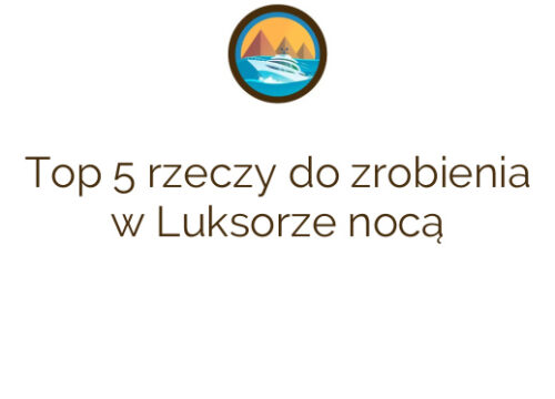 Top 5 rzeczy do zrobienia w Luksorze nocą