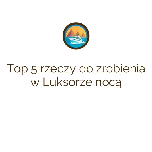 Top 5 rzeczy do zrobienia w Luksorze nocą