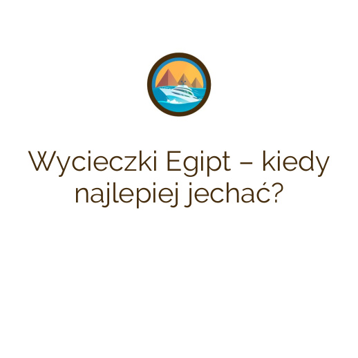 Wycieczki Egipt – kiedy najlepiej jechać?