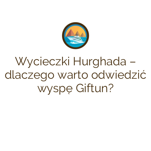 Wycieczki Hurghada – dlaczego warto odwiedzić wyspę Giftun?
