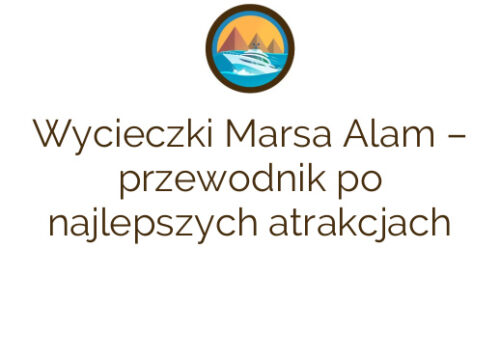 Wycieczki Marsa Alam – przewodnik po najlepszych atrakcjach