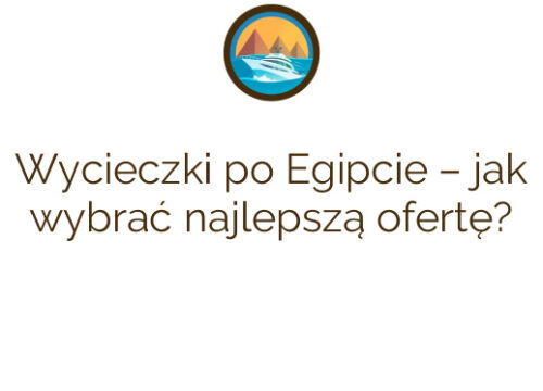 Wycieczki po Egipcie – jak wybrać najlepszą ofertę?