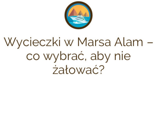 Wycieczki w Marsa Alam – co wybrać, aby nie żałować?