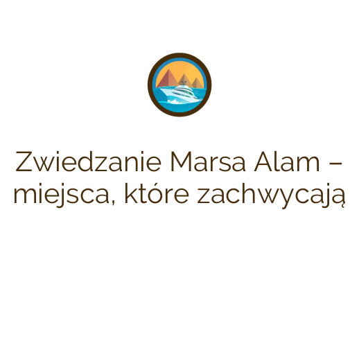Zwiedzanie Marsa Alam – miejsca, które zachwycają