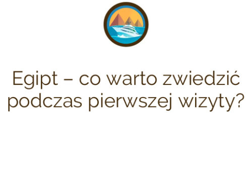 Egipt – co warto zwiedzić podczas pierwszej wizyty?