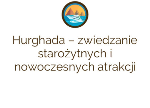 Hurghada – zwiedzanie starożytnych i nowoczesnych atrakcji