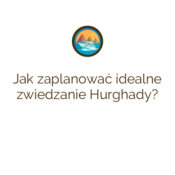 Jak zaplanować idealne zwiedzanie Hurghady?