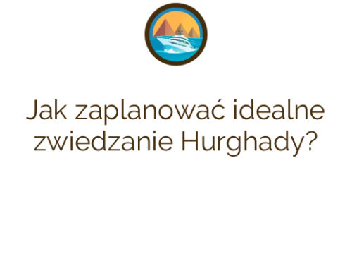 Jak zaplanować idealne zwiedzanie Hurghady?