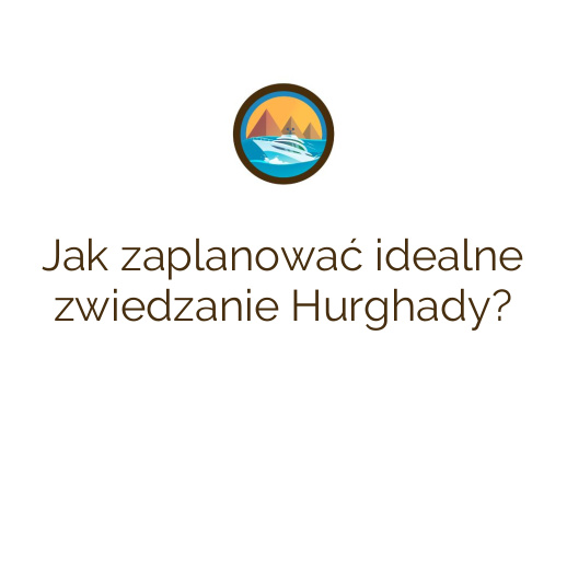 Jak zaplanować idealne zwiedzanie Hurghady?