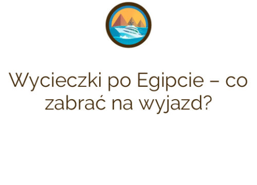 Wycieczki po Egipcie – co zabrać na wyjazd?