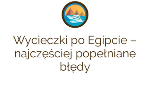 Wycieczki po Egipcie – najczęściej popełniane błędy