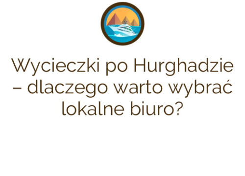 Wycieczki po Hurghadzie – dlaczego warto wybrać lokalne biuro?