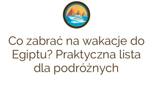 Co zabrać na wakacje do Egiptu? Praktyczna lista dla podróżnych