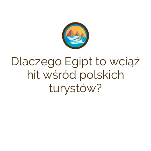 Dlaczego Egipt to wciąż hit wśród polskich turystów?