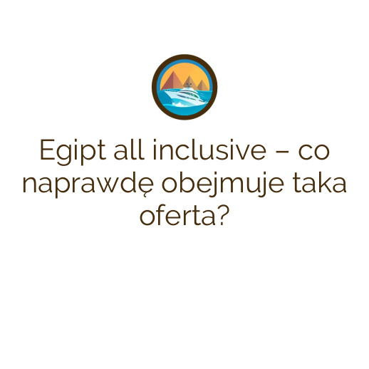 Egipt all inclusive – co naprawdę obejmuje taka oferta?