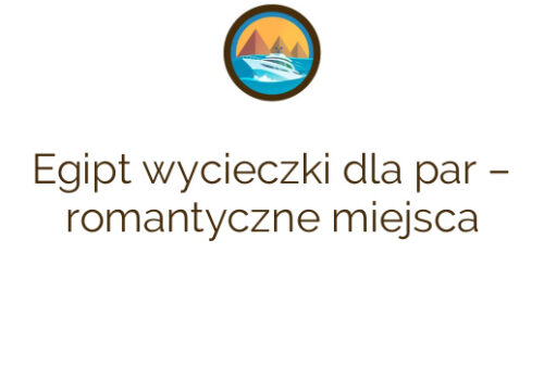 Egipt wycieczki dla par – romantyczne miejsca