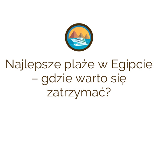 Najlepsze plaże w Egipcie – gdzie warto się zatrzymać?