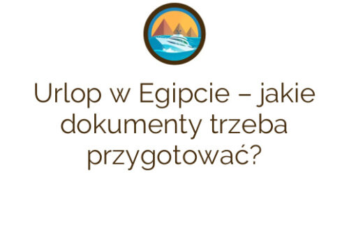 Urlop w Egipcie – jakie dokumenty trzeba przygotować?