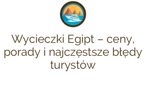 Wycieczki Egipt – ceny, porady i najczęstsze błędy turystów