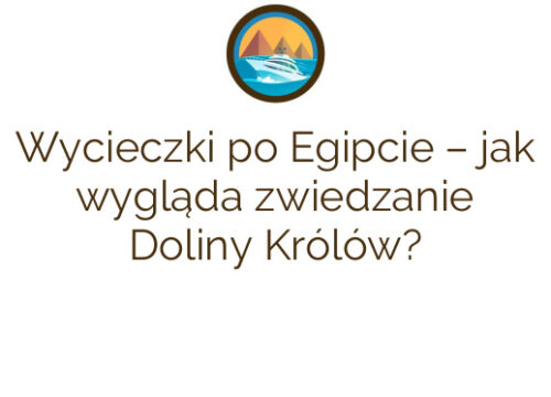Wycieczki po Egipcie – jak wygląda zwiedzanie Doliny Królów?
