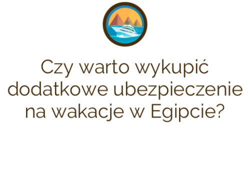 Czy warto wykupić dodatkowe ubezpieczenie na wakacje w Egipcie?