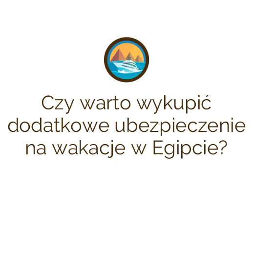 Czy warto wykupić dodatkowe ubezpieczenie na wakacje w Egipcie?