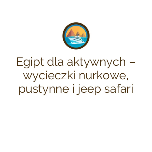 Egipt dla aktywnych – wycieczki nurkowe, pustynne i jeep safari