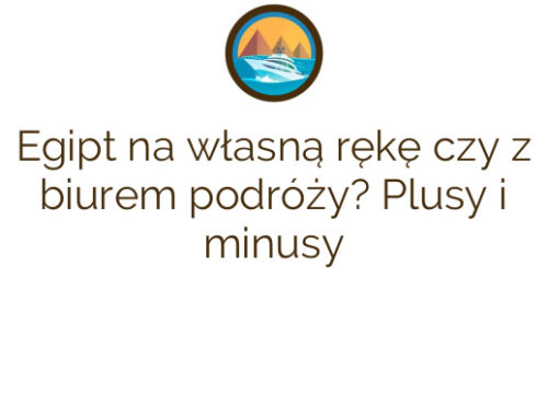 Egipt na własną rękę czy z biurem podróży? Plusy i minusy