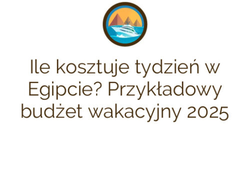 Ile kosztuje tydzień w Egipcie? Przykładowy budżet wakacyjny 2025