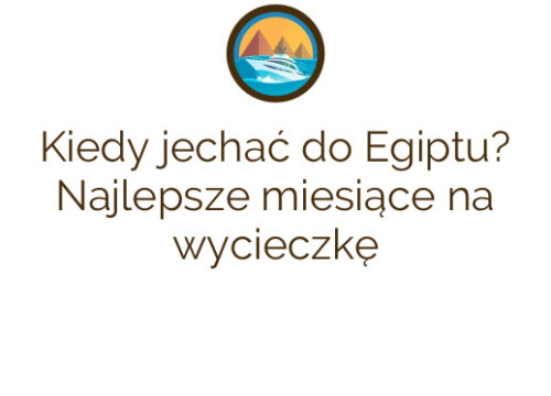 Kiedy jechać do Egiptu? Najlepsze miesiące na wycieczkę