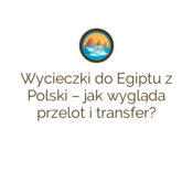 Wycieczki do Egiptu z Polski – jak wygląda przelot i transfer?