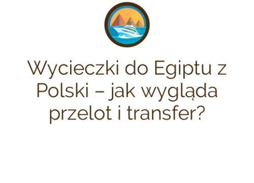Wycieczki do Egiptu z Polski – jak wygląda przelot i transfer?
