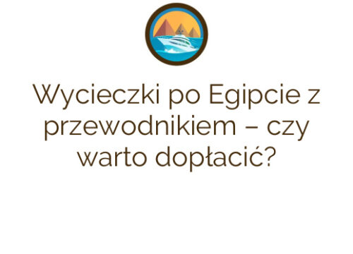 Wycieczki po Egipcie z przewodnikiem – czy warto dopłacić?
